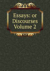 Essays: or Discourses Volume 2