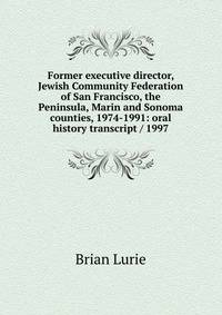 Former executive director, Jewish Community Federation of San Francisco, the Peninsula, Marin and Sonoma counties, 1974-1991: oral history transcript / 1997