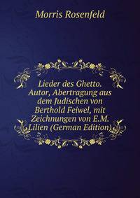 Lieder des Ghetto. Autor, Abertragung aus dem Judischen von Berthold Feiwel, mit Zeichnungen von E.M. Lilien (German Edition)