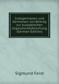Indogermanen und Germanen: ein Beitrag zur europaischen Urgeschichtsforschung (German Edition)