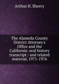 The Alameda County District Attorney's Office and the California: oral history transcript / and related material, 1971-1976