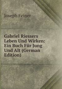 Gabriel Riessers Leben Und Wirken: Ein Buch Fur Jung Und Alt (German Edition)