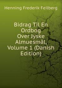 Bidrag Til En Ordbog Over Jyske Almuesmal, Volume 1 (Danish Edition)