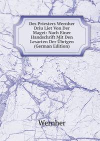 Des Priesters Wernher Driu Liet Von Der Maget: Nach Einer Handschrift Mit Den Lesarten Der Ubrigen (German Edition)