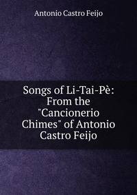 Songs of Li-Tai-P?: From the "Cancionerio Chimes" of Antonio Castro Feijo