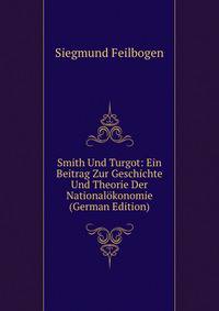 Smith Und Turgot: Ein Beitrag Zur Geschichte Und Theorie Der Nationalokonomie (German Edition)
