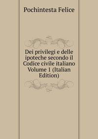 Dei privilegi e delle ipoteche secondo il Codice civile italiano Volume 1 (Italian Edition)