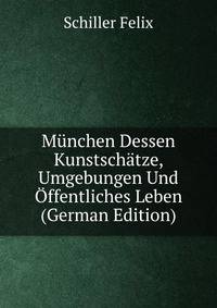 Munchen Dessen Kunstschatze, Umgebungen Und Offentliches Leben (German Edition)