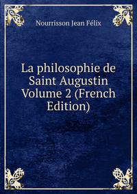 La philosophie de Saint Augustin Volume 2 (French Edition)