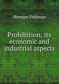 Prohibition; its economic and industrial aspects