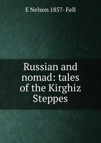 Russian and nomad: tales of the Kirghiz Steppes