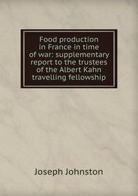 Food production in France in time of war: supplementary report to the trustees of the Albert Kahn travelling fellowship