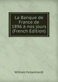 La Banque de France de 1896 a nos jours (French Edition)