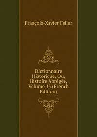 Dictionnaire Historique, Ou, Histoire Abregee, Volume 13 (French Edition)