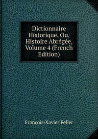 Dictionnaire Historique, Ou, Histoire Abregee, Volume 4 (French Edition)