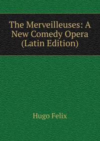 The Merveilleuses: A New Comedy Opera (Latin Edition)
