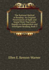 The Rational Method in Reading: An Original Presentation of Sight and Sound Work That Leads Rapidly to Independent and Intelligent Reading, Book 3