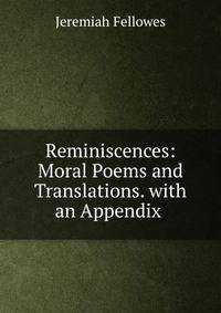 Reminiscences: Moral Poems and Translations. with an Appendix .