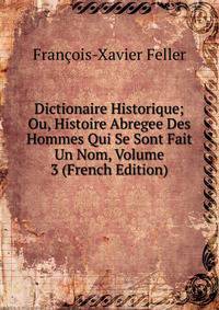 Dictionaire Historique; Ou, Histoire Abregee Des Hommes Qui Se Sont Fait Un Nom, Volume 3 (French Edition)