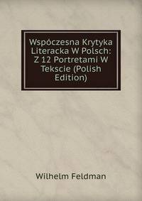 Wspoczesna Krytyka Literacka W Polsch: Z 12 Portretami W Tekscie (Polish Edition)