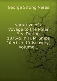 Narrative of a Voyage to the Polar Sea During 1875-6 in H. M. Ships 'alert' and 'discovery.', Volume 1