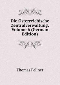 Die Osterreichische Zentralverwaltung, Volume 6 (German Edition)