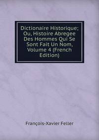 Dictionaire Historique; Ou, Histoire Abregee Des Hommes Qui Se Sont Fait Un Nom, Volume 4 (French Edition)