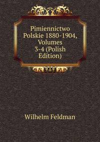 Pimiennictwo Polskie 1880-1904, Volumes 3-4 (Polish Edition)