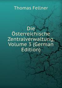 Die Osterreichische Zentralverwaltung, Volume 3 (German Edition)