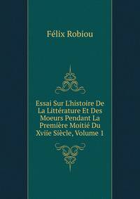 Essai Sur L'histoire De La Litt?rature Et Des Moeurs Pendant La Premi?re Moiti? Du Xviie Si?cle, Volume 1