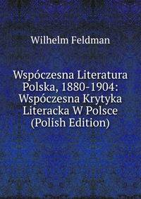 Wspoczesna Literatura Polska, 1880-1904: Wspoczesna Krytyka Literacka W Polsce (Polish Edition)