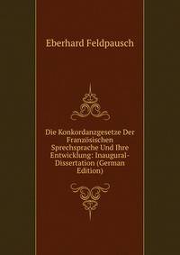 Die Konkordanzgesetze Der Franzosischen Sprechsprache Und Ihre Entwicklung: Inaugural-Dissertation (German Edition)