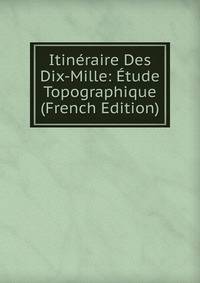 Itineraire Des Dix-Mille: Etude Topographique (French Edition)