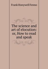 The science and art of elocution: or, How to read and speak