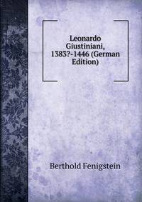 Leonardo Giustiniani, 1383?-1446 (German Edition)