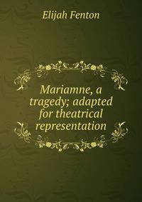 Mariamne, a tragedy; adapted for theatrical representation