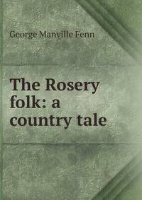 The Rosery folk: a country tale
