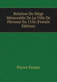 Relation Du Siege Memorable De La Ville De Peronne En 1536 (French Edition)