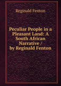 Peculiar People in a Pleasant Land: A South African Narrative / by Reginald Fenton