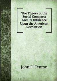 The Theory of the Social Compact: And Its Influence Upon the American Revolution
