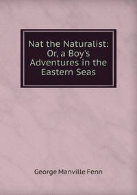 Nat the Naturalist: Or, a Boy's Adventures in the Eastern Seas