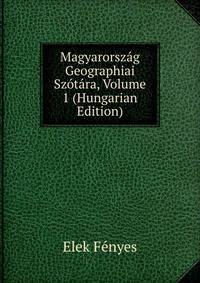 Magyarorszag Geographiai Szotara, Volume 1 (Hungarian Edition)