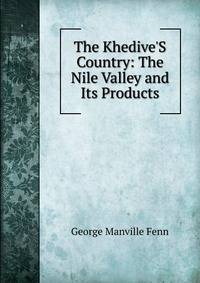 The Khedive'S Country: The Nile Valley and Its Products