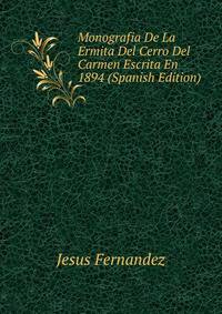 Monografia De La Ermita Del Cerro Del Carmen Escrita En 1894 (Spanish Edition)