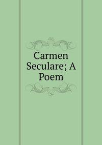 Carmen Seculare; A Poem