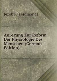 Anregung Zur Reform Der Physiologie Des Menschen (German Edition)