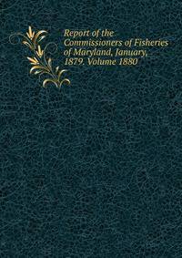 Report of the Commissioners of Fisheries of Maryland, January, 1879. Volume 1880