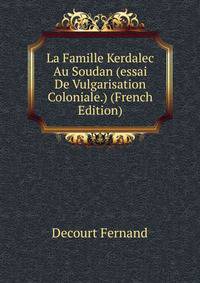 La Famille Kerdalec Au Soudan (essai De Vulgarisation Coloniale.) (French Edition)