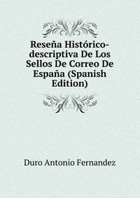 Resena Historico-descriptiva De Los Sellos De Correo De Espana (Spanish Edition)