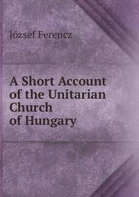 A Short Account of the Unitarian Church of Hungary